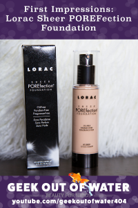 Lorac Sheer POREFection Foundation - First Impressions on youtube.com/geekoutofwater404